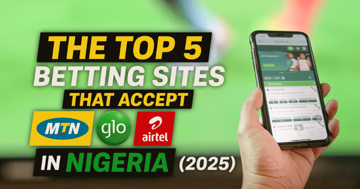 Top 5 Nigerian Betting Sites Accepting MTN, Glo & Airtel Deposits in 2025