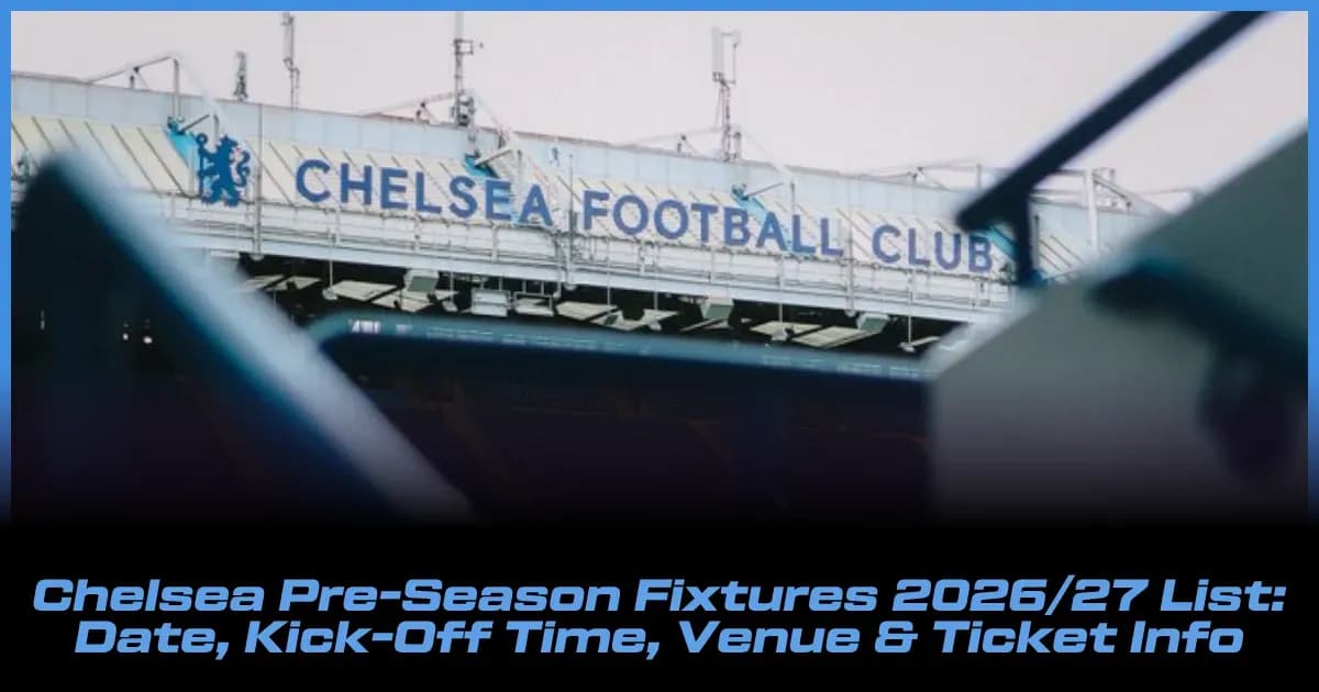 Chelsea Pre-Season Fixtures 2026/27: Dates, Kick-Off Times, Venues & Ticket Details Chelsea Pre-Season Fixtures 2026/27: Dates, Kick-Off Times, Venues & Ticket Details